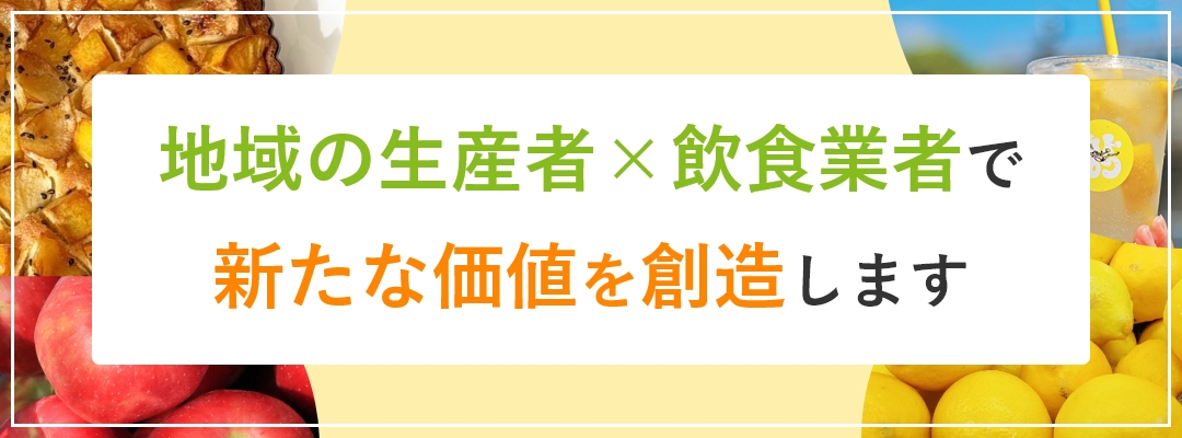 地域の生産者×飲食業者で新たな価値を創造します